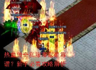 热血传奇私服哪家最靠谱?新手必看攻略解析 热血传奇私服哪家最靠谱?新手必看攻略解析