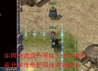 如何快速提升等级?十年老玩家分享传奇怀旧服冲级秘诀 如何快速提升等级?十年老玩家分享传奇怀旧服冲级秘诀