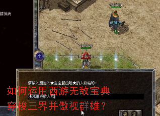 如何运用西游无敌宝典穿梭三界并傲视群雄? 如何运用西游无敌宝典穿梭三界并傲视群雄?