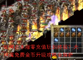 如何在本服零充值玩到终极?大神魔免费金币升级攻略全解析 如何在本服零充值玩到终极?大神魔免费金币升级攻略全解析
