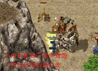 小传奇新服下载遇难题?终极破解指南在此 小传奇新服下载遇难题?终极破解指南在此