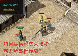 如何纵横玛法大陆称霸龙腾盛世传奇? 如何纵横玛法大陆称霸龙腾盛世传奇?