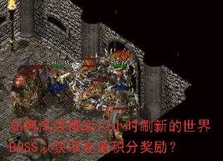 ��θ�Ч��ս13Сʱˢ�µ�����BOSS�Ի�ȡ��ֵ���ֽ�����