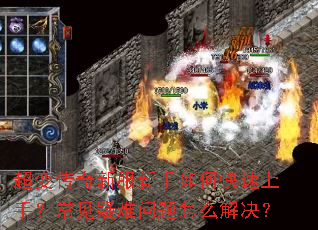 超变传奇新服新手如何快速上手?常见疑难问题怎么解决? 超变传奇新服新手如何快速上手?常见疑难问题怎么解决?