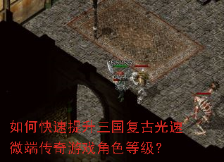 如何快速提升三国复古光速微端传奇游戏角色等级? 如何快速提升三国复古光速微端传奇游戏角色等级?