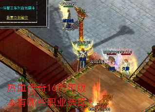 热血传奇16周年版本有哪些职业选择? 热血传奇16周年版本有哪些职业选择?