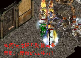 如何快速提升财神霸业单职业传奇的战斗力? 如何快速提升财神霸业单职业传奇的战斗力?