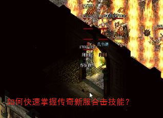 如何快速掌握传奇新服合击技能? 如何快速掌握传奇新服合击技能?