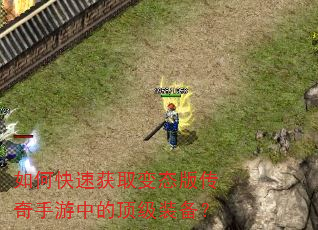 如何快速获取变态版传奇手游中的顶级装备? 如何快速获取变态版传奇手游中的顶级装备?