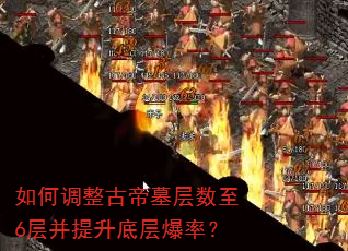 如何调整古帝墓层数至6层并提升底层爆率? 如何调整古帝墓层数至6层并提升底层爆率?