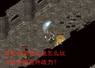 单职业至尊之战怎么玩才能快速提升战力? 单职业至尊之战怎么玩才能快速提升战力?