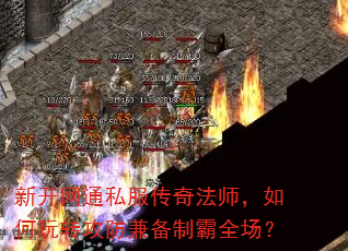 新开网通私服传奇法师,如何玩转攻防兼备制霸全场? 新开网通私服传奇法师,如何玩转攻防兼备制霸全场?