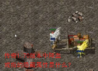 传奇1.70版本中降血戒指的隐藏属性是什么? 传奇1.70版本中降血戒指的隐藏属性是什么?