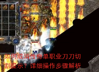 如何取消传奇单职业刀刀切割提示?详细操作步骤解析 如何取消传奇单职业刀刀切割提示?详细操作步骤解析