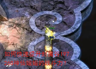 如何快速提升封魔谷197268神仙姐姐的战斗力? 如何快速提升封魔谷197268神仙姐姐的战斗力?