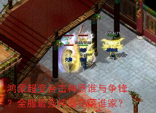 鸿蒙超变合击神器谁与争锋?全服最强神器花落谁家? 鸿蒙超变合击神器谁与争锋?全服最强神器花落谁家?