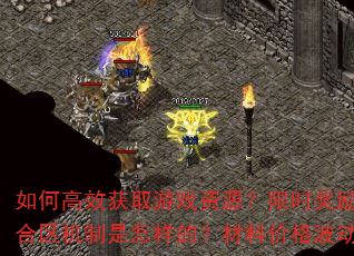 如何高效获取游戏资源?限时奖励名额与合区机制是怎样的?材料价格波动大吗? 如何高效获取游戏资源?限时奖励名额与合区机制是怎样的?材料价格波动大吗?