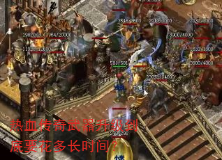 热血传奇武器升级到底要花多长时间? 热血传奇武器升级到底要花多长时间?