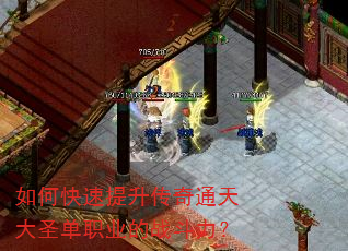 如何快速提升传奇通天大圣单职业的战斗力? 如何快速提升传奇通天大圣单职业的战斗力?