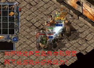 如何快速在兽血传奇私服官网下载游戏并提升战力? 如何快速在兽血传奇私服官网下载游戏并提升战力?