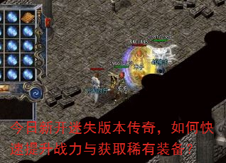 今日新开迷失版本传奇,如何快速提升战力与获取稀有装备? 今日新开迷失版本传奇,如何快速提升战力与获取稀有装备?