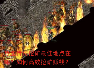 热血传奇挖矿最佳地点在哪?如何高效挖矿赚钱? 热血传奇挖矿最佳地点在哪?如何高效挖矿赚钱?