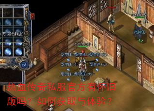 热血传奇私服官方有怀旧版吗?如何获取与体验? 热血传奇私服官方有怀旧版吗?如何获取与体验?
