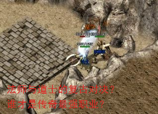法师与道士的复古对决?谁才是传奇最强职业? 法师与道士的复古对决?谁才是传奇最强职业?