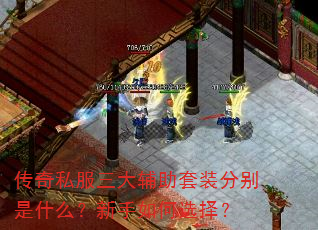 传奇私服三大辅助套装分别是什么?新手如何选择? 传奇私服三大辅助套装分别是什么?新手如何选择?