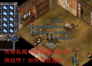 传奇私服中哪些副本最具挑战性?如何高效通关? 传奇私服中哪些副本最具挑战性?如何高效通关?
