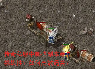 传奇私服中哪些副本最具挑战性?如何高效通关? 传奇私服中哪些副本最具挑战性?如何高效通关?