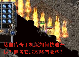 热血传奇手机版如何快速升级?装备获取攻略有哪些? 热血传奇手机版如何快速升级?装备获取攻略有哪些?