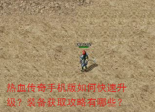 热血传奇手机版如何快速升级?装备获取攻略有哪些? 热血传奇手机版如何快速升级?装备获取攻略有哪些?