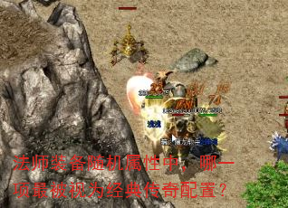 法师装备随机属性中,哪一项最被视为经典传奇配置? 法师装备随机属性中,哪一项最被视为经典传奇配置?