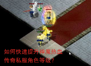 如何快速提升神魔热血传奇私服角色等级? 如何快速提升神魔热血传奇私服角色等级?