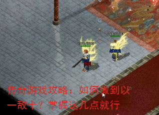 传奇游戏攻略:如何做到以一敌十?掌握这几点就行 传奇游戏攻略:如何做到以一敌十?掌握这几点就行