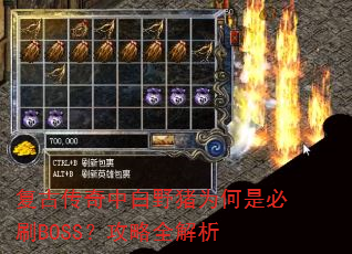 复古传奇中白野猪为何是必刷BOSS?攻略全解析 复古传奇中白野猪为何是必刷BOSS?攻略全解析