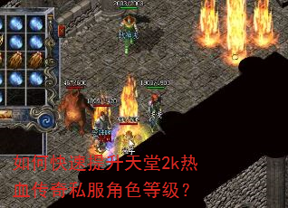 如何快速提升天堂2k热血传奇私服角色等级? 如何快速提升天堂2k热血传奇私服角色等级?