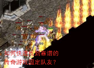 如何快速找到靠谱的传奇游戏固定队友? 如何快速找到靠谱的传奇游戏固定队友?