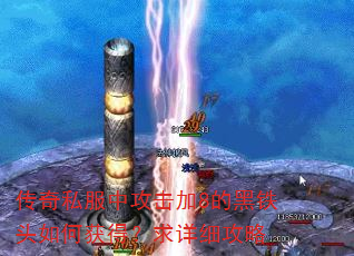传奇私服中攻击加8的黑铁头如何获得?求详细攻略 传奇私服中攻击加8的黑铁头如何获得?求详细攻略