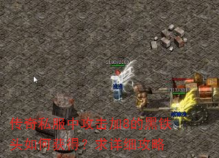 传奇私服中攻击加8的黑铁头如何获得?求详细攻略 传奇私服中攻击加8的黑铁头如何获得?求详细攻略