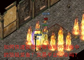 如何快速获取传奇私服怀旧版中的顶级装备?交易平台安全吗? 如何快速获取传奇私服怀旧版中的顶级装备?交易平台安全吗?