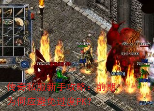 传奇私服新手攻略:前期为何应避免过度PK? 传奇私服新手攻略:前期为何应避免过度PK?