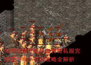 如何快速下载热血传奇私服完整客户端?官网攻略全解析 如何快速下载热血传奇私服完整客户端?官网攻略全解析