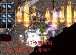 如何快速刷取传奇私服中的顶级装备与元宝? 如何快速刷取传奇私服中的顶级装备与元宝?