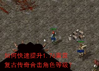 如何快速提升1.76雷霆复古传奇合击角色等级? 如何快速提升1.76雷霆复古传奇合击角色等级?