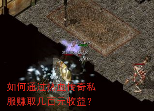如何通过热血传奇私服赚取几百元收益? 如何通过热血传奇私服赚取几百元收益?