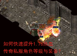 如何快速提升1.76热血传奇私服角色等级与装备? 如何快速提升1.76热血传奇私服角色等级与装备?