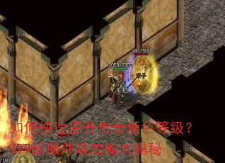 如何快速提升传奇角色等级?999新服冲级攻略大揭秘 如何快速提升传奇角色等级?999新服冲级攻略大揭秘