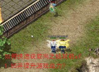 如何快速获取尚之炫耳机sf1.85并提升游戏战力? 如何快速获取尚之炫耳机sf1.85并提升游戏战力?